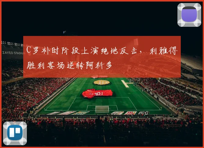 C罗补时阶段上演绝地反击,利雅得胜利客场逆转阿科多